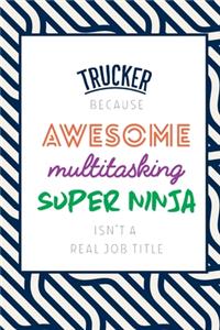 Trucker Because Awesome Multitasking Super Ninja Isn't A Real Job Title