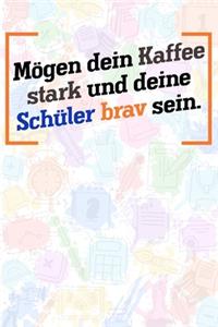 Mögen dein Kaffee stark und deine Schüler brav sein.