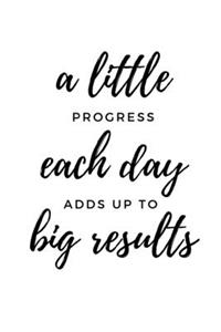 A little progress each day adds up to big results.