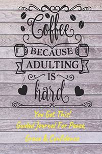 Coffee Because Adulting Is Hard Guided Journal For Peace, Grace & Confidence