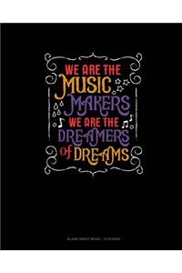 We Are The Music Makers We Are The Dreamers Of Dreams