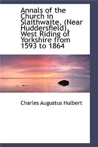 Annals of the Church in Slaithwaite, Near Huddersfield, West Riding of Yorkshire from 1593 to 1864
