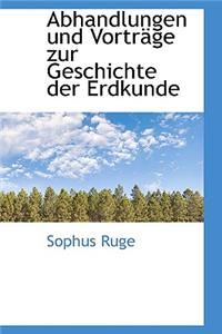 Abhandlungen Und Vortr GE Zur Geschichte Der Erdkunde