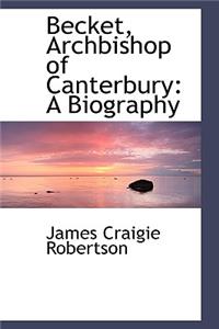 Becket, Archbishop of Canterbury: A Biography