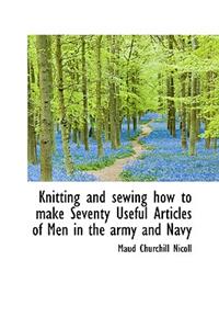 Knitting and sewing how to make Seventy Useful Articles of Men in the army and Navy