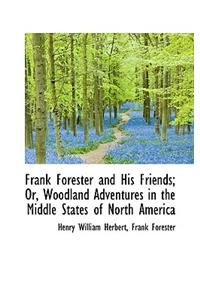 Frank Forester and His Friends; Or, Woodland Adventures in the Middle States of North America