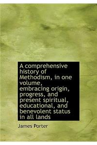 A Comprehensive History of Methodism, in One Volume, Embracing Origin, Progress, and Present Spiritu