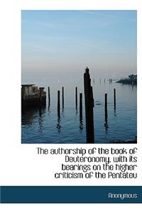 The Authorship of the Book of Deuteronomy, with Its Bearings on the Higher Criticism of the Pentateu