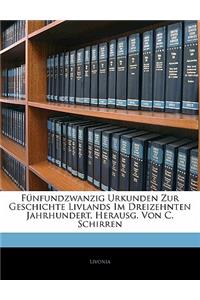 Fünfundzwanzig Urkunden Zur Geschichte Livlands Im Dreizehnten Jahrhundert, Herausg. Von C. Schirren