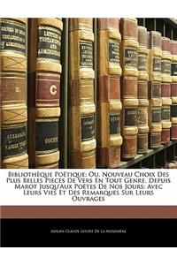 Bibliotheque Poetique; Ou, Nouveau Choix Des Plus Belles Pieces de Vers En Tout Genre, Depuis Marot Jusqu'aux Poetes de Nos Jours