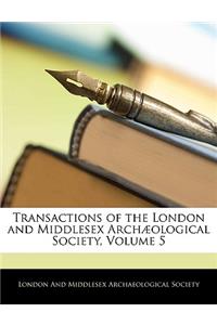 Transactions of the London and Middlesex Arch]ological Society, Volume 5