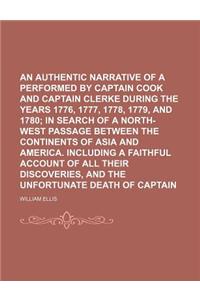 An Authentic Narrative of a Voyage Performed by Captain Cook and Captain Clerke During the Years 1776, 1777, 1778, 1779, and 1780; In Search of a Nort
