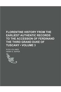 Florentine History from the Earliest Authentic Records to the Accession of Ferdinand the Third Grand Duke of Tuscany (Volume 3); In Six Volumes