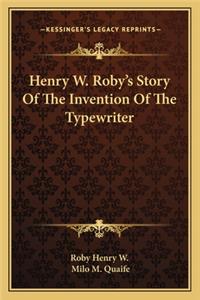Henry W. Roby's Story Of The Invention Of The Typewriter