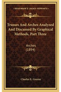 Trusses and Arches Analyzed and Discussed by Graphical Methods, Part Three