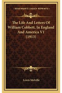 Life And Letters Of William Cobbett, In England And America V1 (1913)