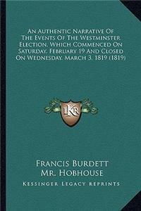 An Authentic Narrative of the Events of the Westminster Election, Which Commenced on Saturday, February 19 and Closed on Wednesday, March 3, 1819 (1819)