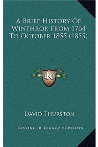 A Brief History Of Winthrop, From 1764 To October 1855 (1855)