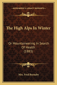 High Alps in Winter: Or Mountaineering in Search of Health (1883)