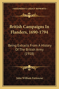 British Campaigns In Flanders, 1690-1794: Being Extracts From A History Of The British Army (1918)