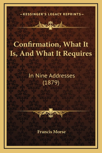 Confirmation, What It Is, And What It Requires