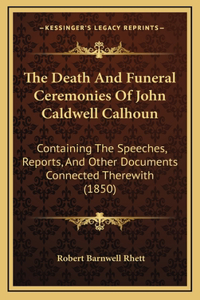 The Death And Funeral Ceremonies Of John Caldwell Calhoun