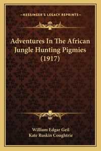 Adventures In The African Jungle Hunting Pigmies (1917)