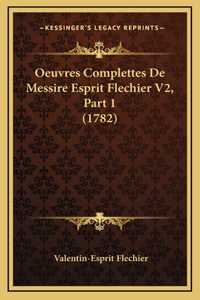 Oeuvres Complettes De Messire Esprit Flechier V2, Part 1 (1782)