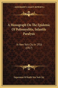 Monograph On The Epidemic Of Poliomyelitis, Infantile Paralysis