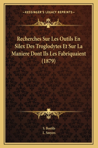 Recherches Sur Les Outils En Silex Des Troglodytes Et Sur La Maniere Dont Ils Les Fabriquaient (1879)