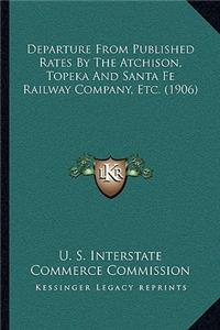 Departure from Published Rates by the Atchison, Topeka and Santa Fe Railway Company, Etc. (1906)