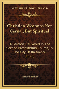 Christian Weapons Not Carnal, But Spiritual