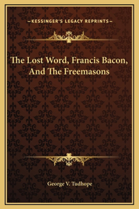 The Lost Word, Francis Bacon, And The Freemasons