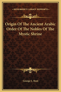 Origin Of The Ancient Arabic Order Of The Nobles Of The Mystic Shrine