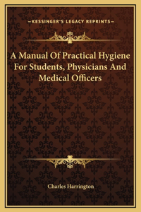 A Manual Of Practical Hygiene For Students, Physicians And Medical Officers