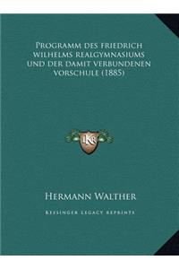 Programm Des Friedrich Wilhelms Realgymnasiums Und Der Damit Verbundenen Vorschule (1885)