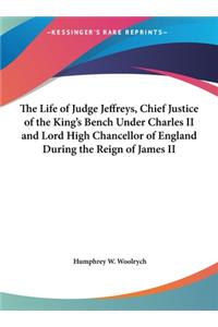 The Life of Judge Jeffreys, Chief Justice of the King's Bench Under Charles II and Lord High Chancellor of England During the Reign of James II