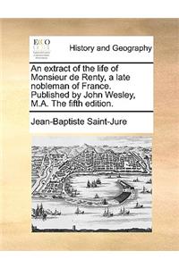 An Extract of the Life of Monsieur de Renty, a Late Nobleman of France. Published by John Wesley, M.A. the Fifth Edition.