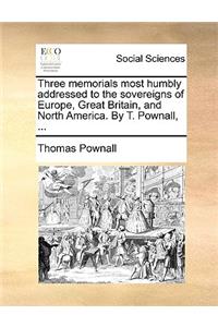 Three Memorials Most Humbly Addressed to the Sovereigns of Europe, Great Britain, and North America. by T. Pownall, ...