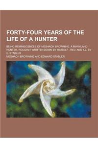 Forty-Four Years of the Life of a Hunter; Being Reminiscences of Meshach Browning, a Maryland Hunter, Roughly Written Down by Himself; REV. and Ill. B