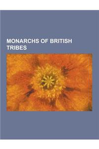 Monarchs of British Tribes: Addedomarus, Adminius, Antedios, Boudica, Caratacus, Cartimandua, Cartivelios, Carvilius, Cassivellaunus, Cingetorix (