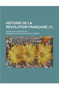 Histoire de la Revolution Francaise; Depuis 1789 Jusqu'en 1814 (1 )
