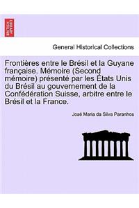 Frontieres Entre Le Bresil Et La Guyane Francaise. Memoire (Second Memoire) Presente Par Les Etats Unis Du Bresil Au Gouvernement de La Confederation Suisse, Arbitre Entre Le Bresil Et La France. Tome Troisieme