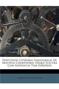 Disputatio Literaria Inauguralis De Aeschyli Choephoris