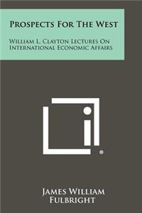 Prospects for the West: William L. Clayton Lectures on International Economic Affairs