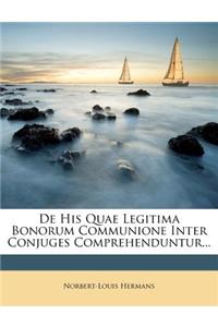 de His Quae Legitima Bonorum Communione Inter Conjuges Comprehenduntur...