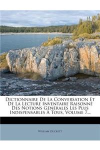 Dictionnaire de La Conversation Et de La Lecture Inventaire Raisonne Des Notions Generales Les Plus Indispensables a Tous, Volume 7...