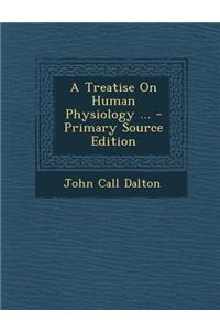 Treatise on Human Physiology ...