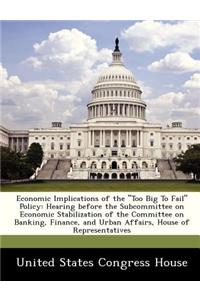 Economic Implications of the Too Big to Fail Policy