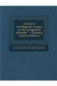 Creative Intelligence; Essays in the Pragmatic Attitude